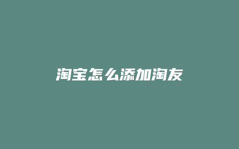淘宝怎么添加淘友