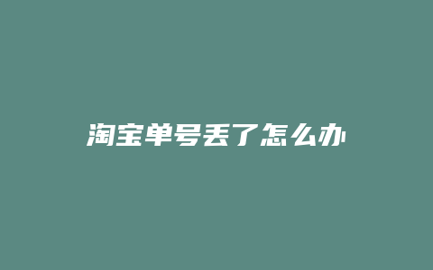 淘宝单号丢了怎么办