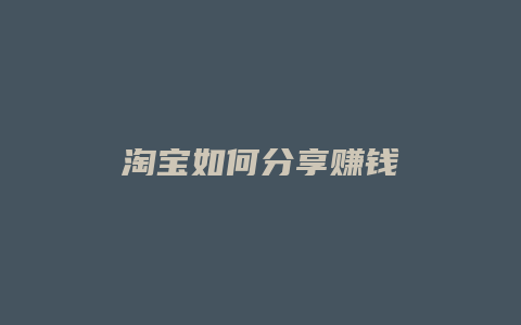 淘宝如何分享赚钱