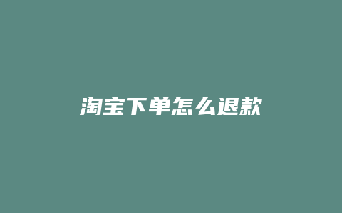 淘宝下单怎么退款