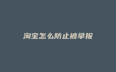 淘宝怎么防止被举报