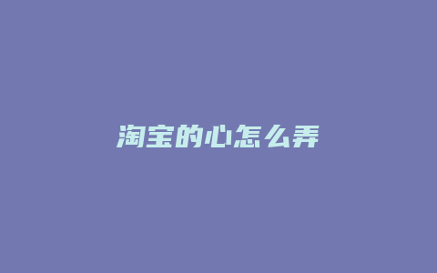 淘宝的心怎么弄