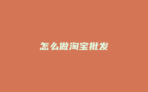 怎么做淘宝批发