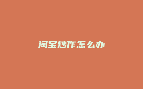 淘宝炒作怎么办