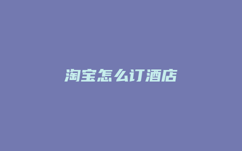 淘宝怎么订酒店