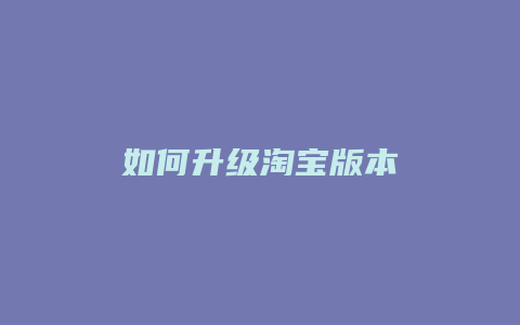 如何升级淘宝版本