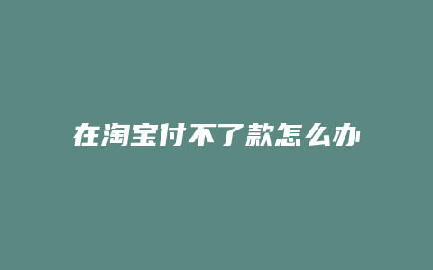 在淘宝付不了款怎么办