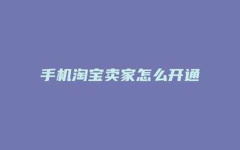 手机淘宝卖家怎么开通