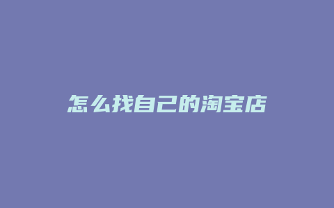 怎么找自己的淘宝店
