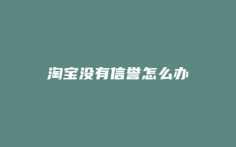 淘宝没有信誉怎么办