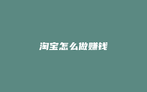 淘宝怎么做赚钱