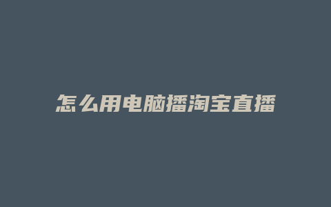 怎么用电脑播淘宝直播
