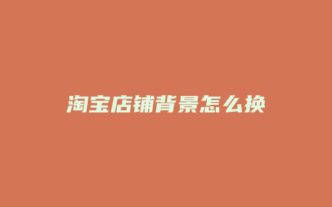淘宝店铺背景怎么换