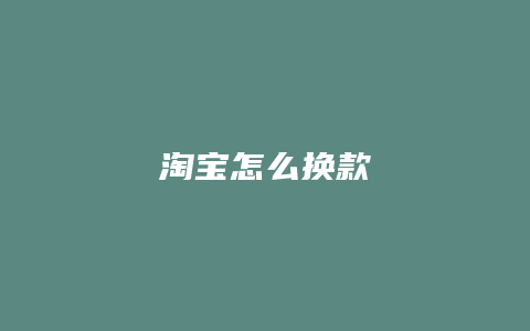 淘宝怎么换款