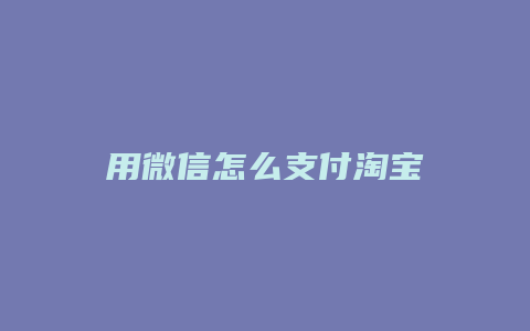 用微信怎么支付淘宝