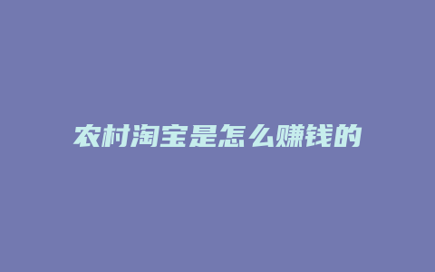 农村淘宝是怎么赚钱的