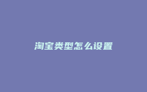 淘宝类型怎么设置
