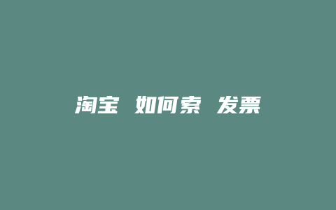 淘宝 如何索 发票