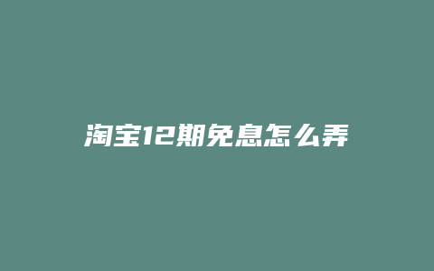 淘宝12期免息怎么弄