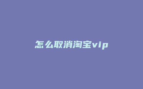 怎么取消淘宝vip
