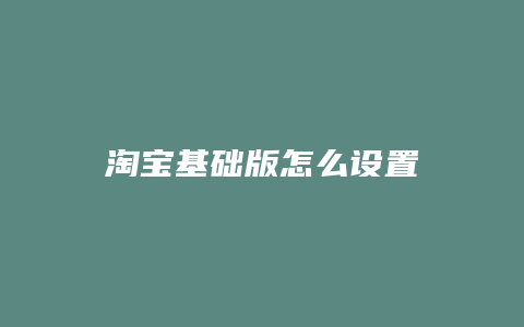 淘宝基础版怎么设置