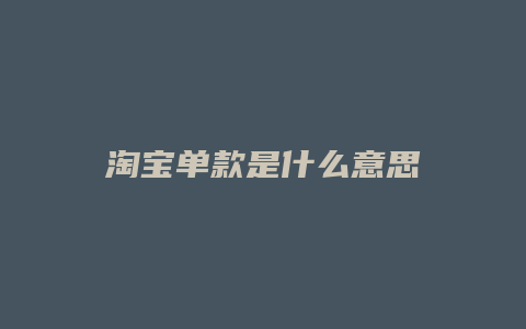 淘宝单款是什么意思