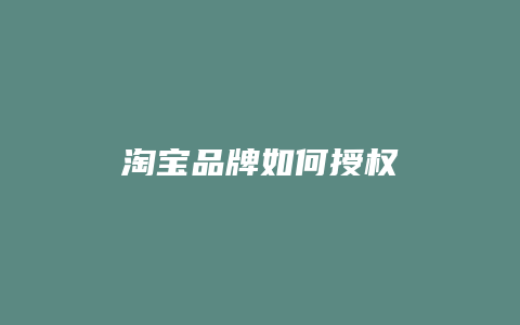 淘宝品牌如何授权