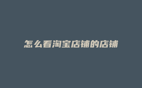 怎么看淘宝店铺的店铺介绍
