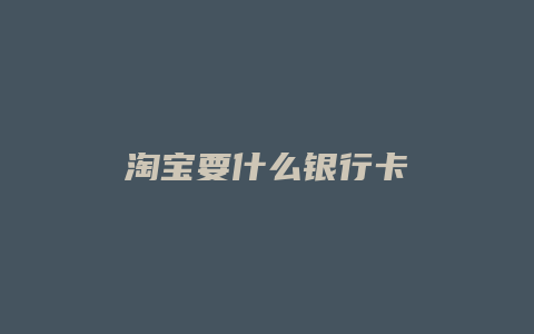 淘宝要什么银行卡