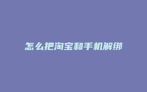 怎么把淘宝和手机解绑了