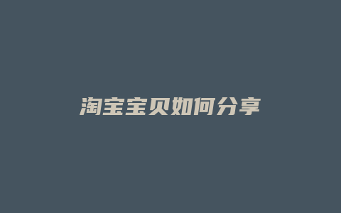 淘宝宝贝如何分享
