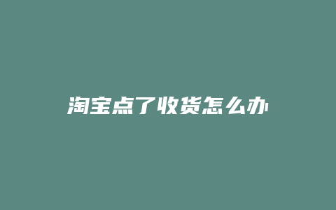 淘宝点了收货怎么办