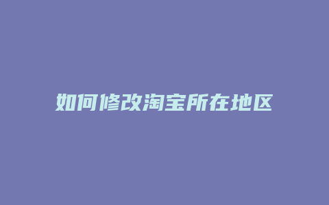 如何修改淘宝所在地区
