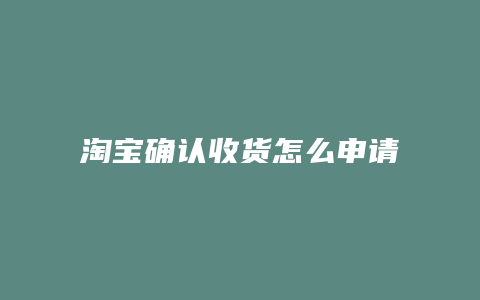 淘宝确认收货怎么申请