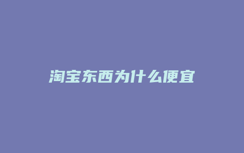 淘宝东西为什么便宜