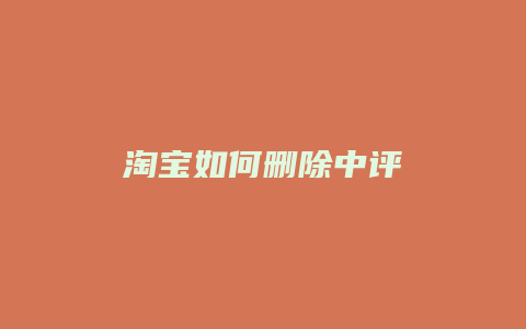 淘宝如何删除中评