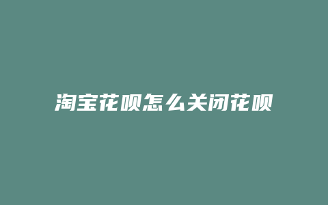淘宝花呗怎么关闭花呗支付