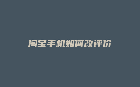 淘宝手机如何改评价