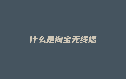 什么是淘宝无线端