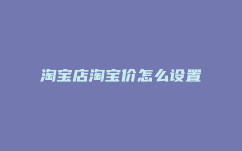 淘宝店淘宝价怎么设置的