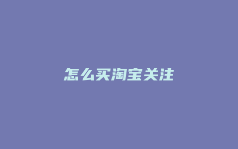 怎么买淘宝关注
