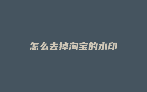 怎么去掉淘宝的水印