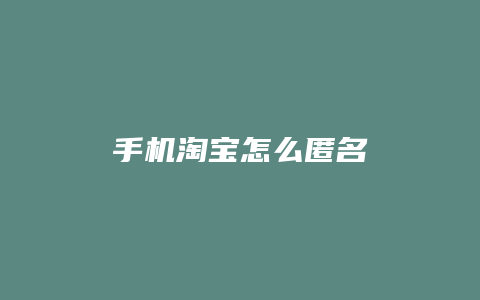 手机淘宝怎么匿名