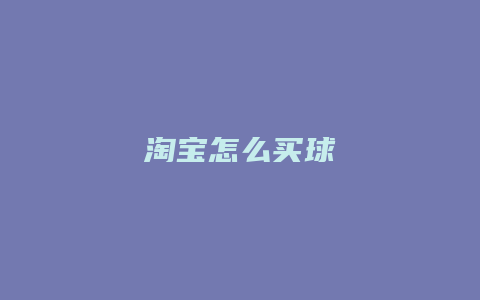 淘宝怎么买球