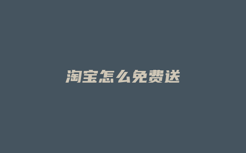 淘宝怎么免费送