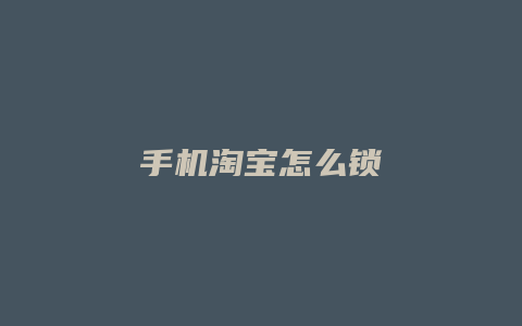 手机淘宝怎么锁