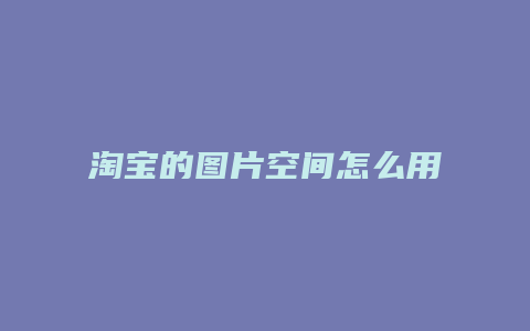 淘宝的图片空间怎么用