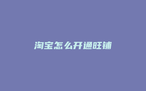 淘宝怎么开通旺铺