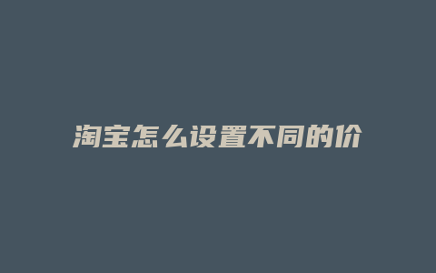 淘宝怎么设置不同的价格