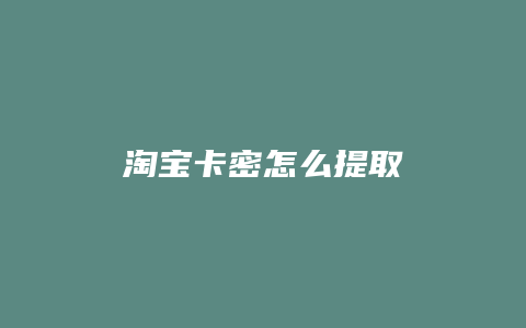 淘宝卡密怎么提取